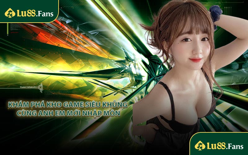 Khám phá kho game siêu khủng cùng anh em mới nhập môn