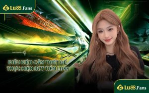 Điều kiện cần thiết để thực hiện rút tiền LU88