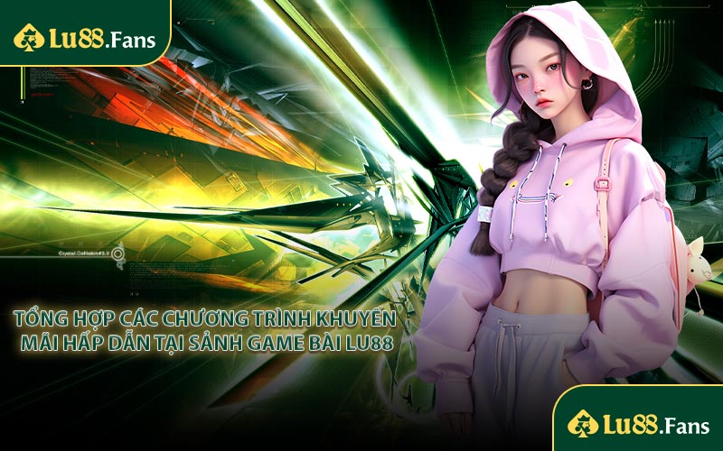Tổng hợp các chương trình khuyến mãi hấp dẫn tại sảnh game bài LU88