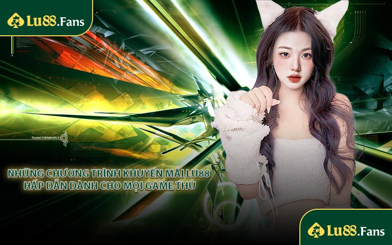 Những chương trình khuyến mãi LU88 hấp dẫn dành cho mọi game thủ