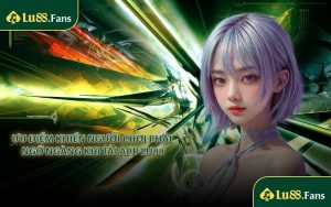 Ưu điểm khiến người chơi phải ngỡ ngàng khi tải app LU88